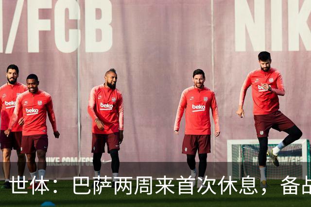 世体：巴萨两周来首次休息，备战国家德比