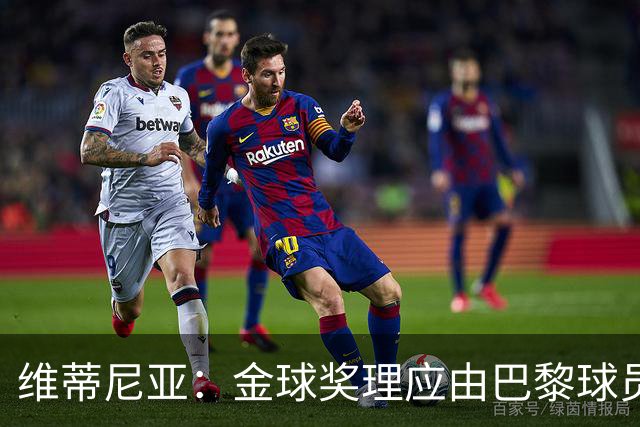 维蒂尼亚：金球奖理应由巴黎球员获得 面对亚马尔谈不上“害怕”