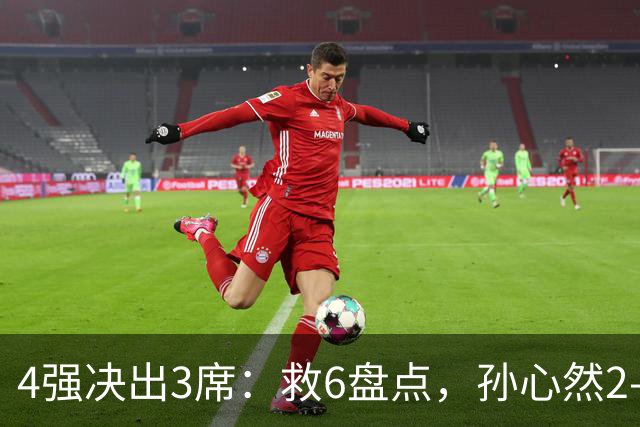 4强决出3席：救6盘点，孙心然2-0生涯首进4强，世界排名飙升103位